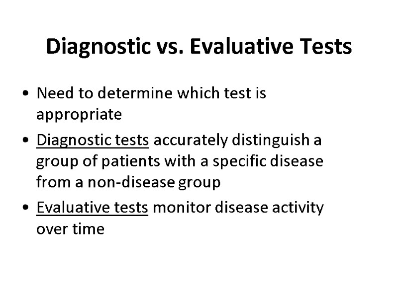 Diagnostic vs. Evaluative Tests Need to determine which test is appropriate Diagnostic tests accurately